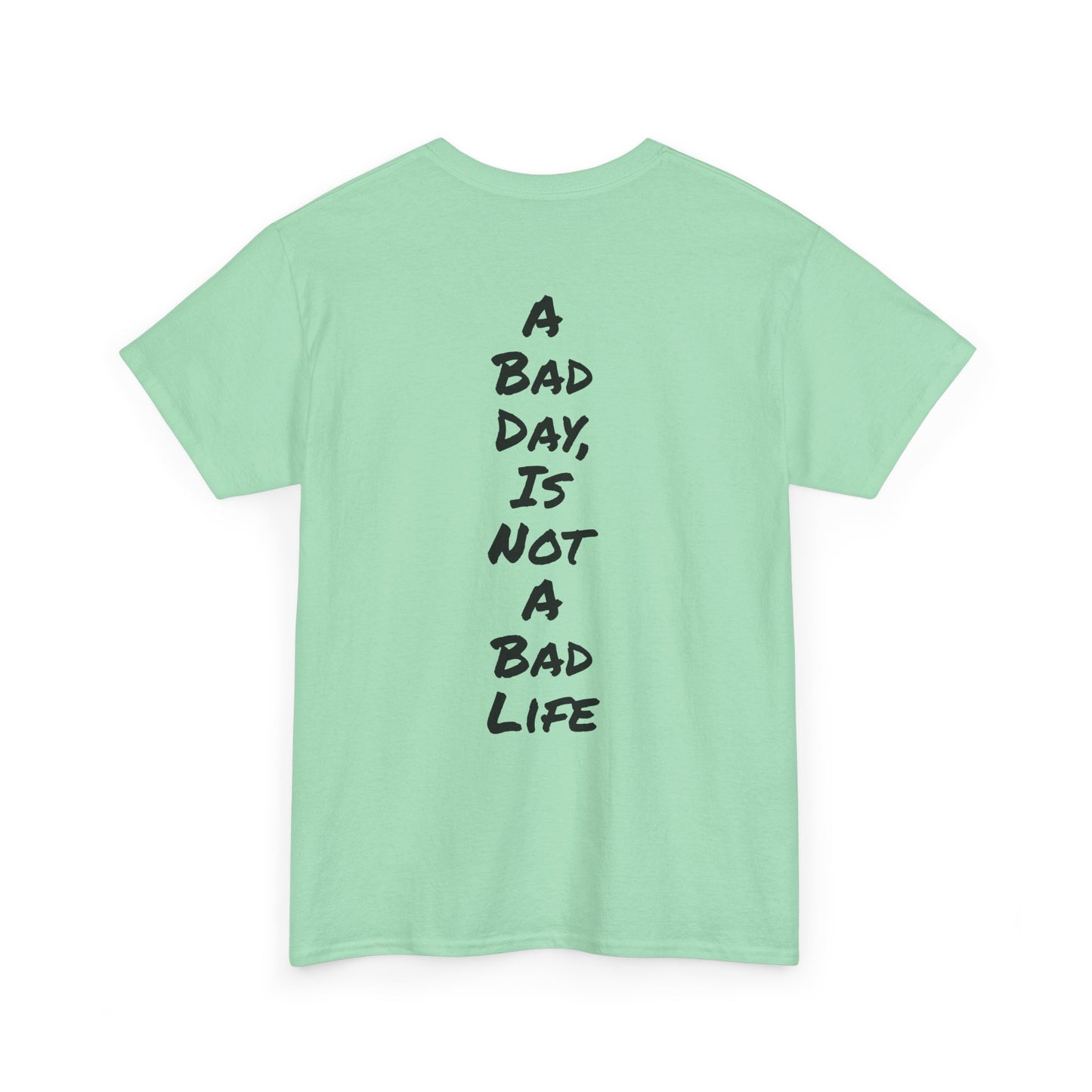 Motivational Quote Tee "A Bad Day Is Not A Bad Life". "See The Good In Everything" Collection