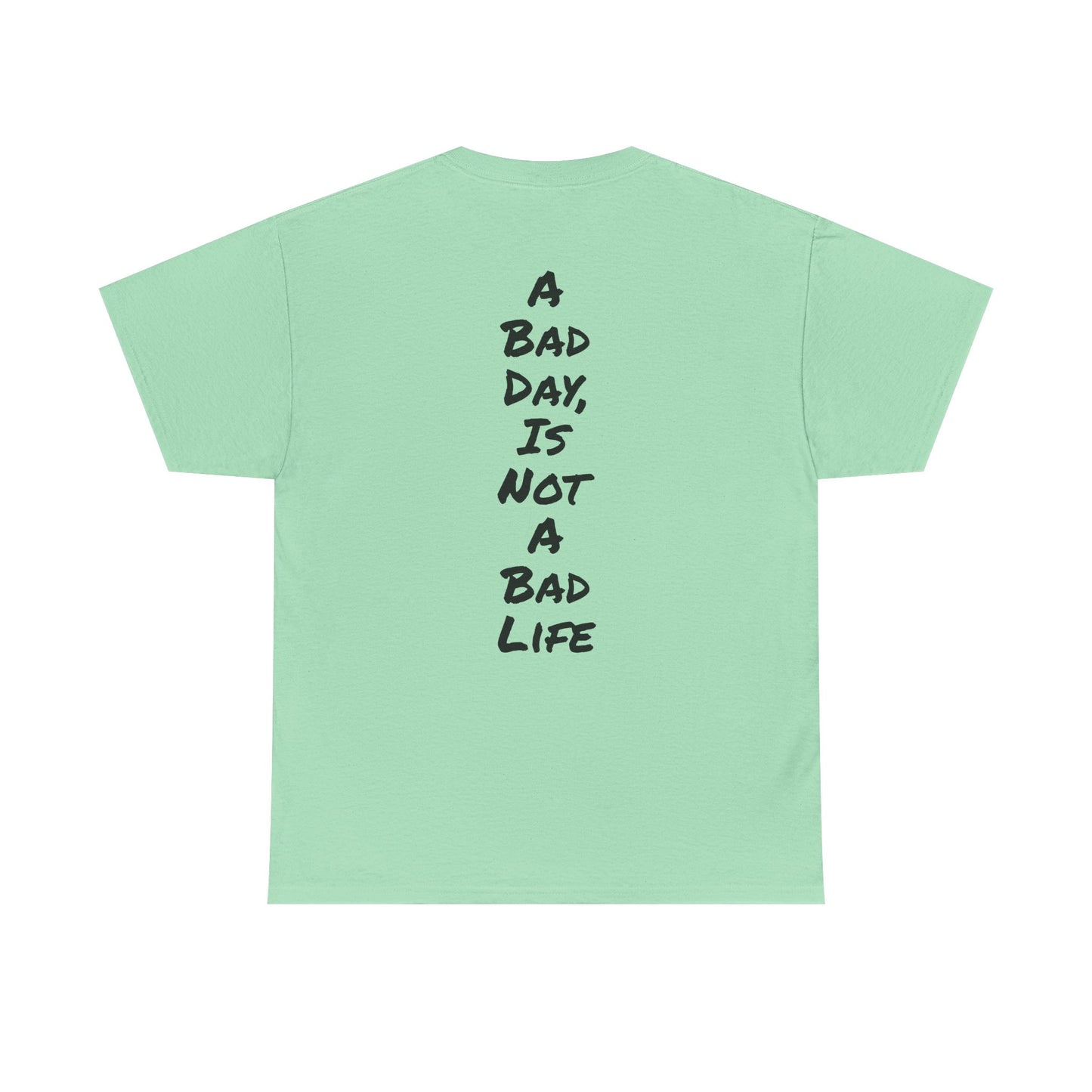 Motivational Quote Tee "A Bad Day Is Not A Bad Life". "See The Good In Everything" Collection