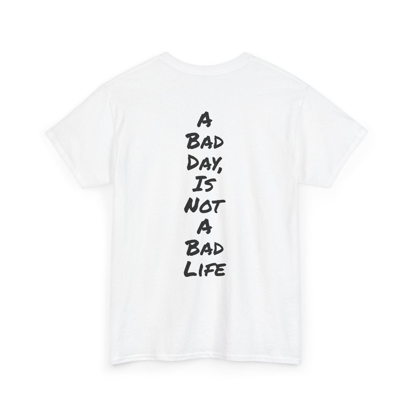 Motivational Quote Tee "A Bad Day Is Not A Bad Life". "See The Good In Everything" Collection