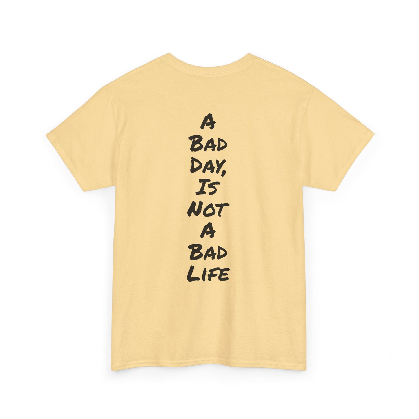 Motivational Quote Tee "A Bad Day Is Not A Bad Life". "See The Good In Everything" Collection