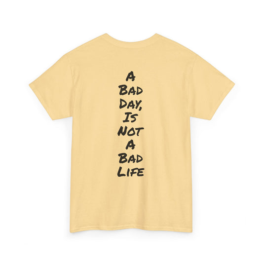 Motivational Quote Tee "A Bad Day Is Not A Bad Life". "See The Good In Everything" Collection